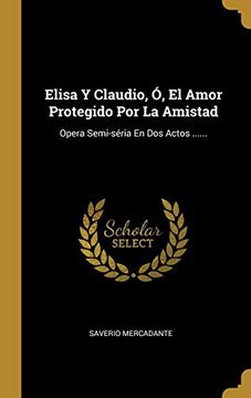 portada Elisa y Claudio, ó, el Amor Protegido por la Amistad: Opera Semi-Séria en dos Actos.