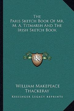 portada the paris sketch book of mr. m. a. titmarsh and the irish sketch book (en Inglés)