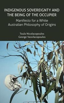 portada Indigenous Sovereignty and the Being of the Occupier: Manifesto for a White Australian Philosophy of Origins