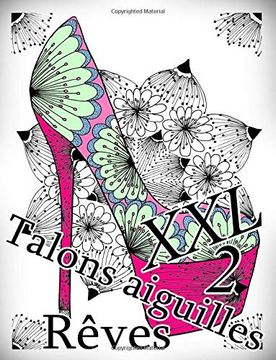 portada Talons Aiguilles Reves xxl 2 - Coloriages Pour Adultes: Coloriage Anti-Stress: Volume 2 (en Francés)