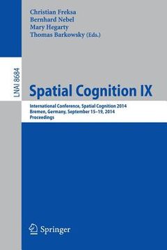 portada Spatial Cognition IX: International Conference, Spatial Cognition 2014, Bremen, Germany, September 15-19, 2014. Proceedings (en Inglés)