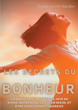 portada Les secrets du Bonheur: comment retrouver la joie de vivre, reprendre sa vie en main, et être finalement heureux (in French)