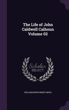 portada The Life of John Caldwell Calhoun Volume 02 (in English)