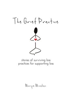 portada The Grief Practice: Stories of Surviving Loss & Practices for Supporting Loss (en Inglés)