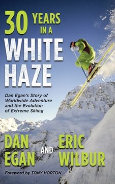 portada Thirty Years in a White Haze: Dan Egan's Story of Worldwide Adventure  and the Evolution of Extreme Skiing (in English)