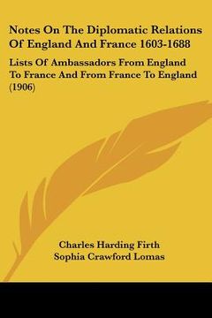 portada notes on the diplomatic relations of england and france 1603-1688: lists of ambassadors from england to france and from france to england (1906) (en Inglés)