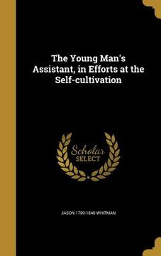 portada The Young Man's Assistant, in Efforts at the Self-cultivation (en Inglés)