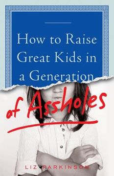 portada How to Raise Great Kids in a Generation of Assholes (en Inglés)