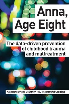 portada Anna, Age Eight: The data-driven prevention of childhood trauma and maltreatment (in English)