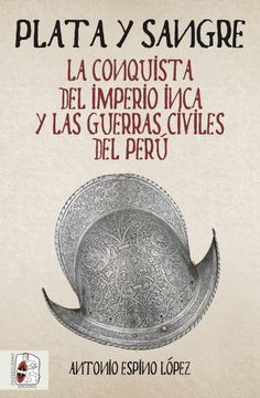 portada Plata y Sangre: La Conquista del Imperio Inca y las Guerras Civiles del Perú