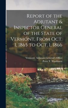 portada Report of the Adjutant & Inspector General of the State of Vermont, From Oct. 1, 1865 to Oct. 1, 1866