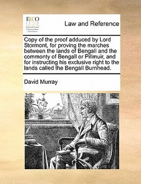 copy of the proof adduced by lord stormont, for proving the marches between the lands of bengall and the commonty of bengall or pillmuir, and for inst (en Inglés)