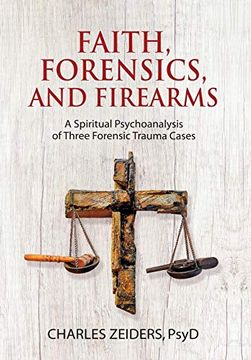 portada Faith, Forensics, and Firearms: A Spiritual Psychoanalysis of Three Forensic Trauma Cases (in English)
