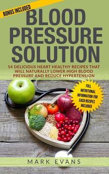 portada Blood Pressure: Solution - 54 Delicious Heart Healthy Recipes That Will Naturally Lower High Blood Pressure and Reduce Hypertension (B (en Inglés)