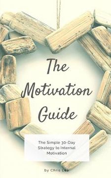 portada The Motivation Guide: The Simple 30-Day Strategy to Internal Motivation (in English)