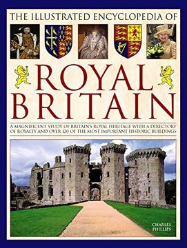 portada The Illustrated Encyclopedia of Royal Britain: A Magnificent Study Of Britain’s Royal Heritage With A Directory Of Royalty And Over 120 Of The Most Important Historic Buildings