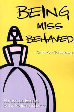 portada being miss behaved: humorous essays for the politically incorrect (en Inglés)