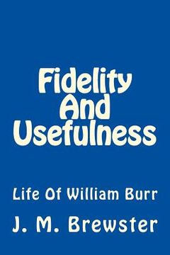 portada Fidelity And Usefulness: Life Of William Burr (en Inglés)