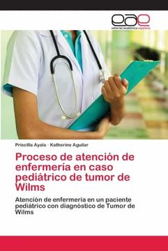 portada Proceso de Atención de Enfermería en Caso Pediátrico de Tumor de Wilms: Atención de Enfermería en un Paciente Pediátrico con Diagnóstico de Tumor de Wilms (in Spanish)