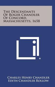 portada The Descendants of Roger Chandler of Concord, Massachusetts, 1658 (en Inglés)