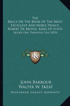 portada the bruce or the book of the most excellent and noble prince, robert de broyss, king of scots: books one through ten (1870)