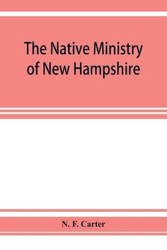 portada The native ministry of New Hampshire; the harvesting of more than thirty years (en Inglés)