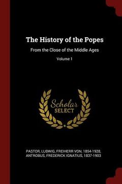 portada The History of the Popes: From the Close of the Middle Ages; Volume 1