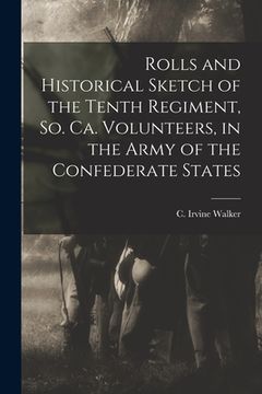 portada Rolls and Historical Sketch of the Tenth Regiment, So. Ca. Volunteers, in the Army of the Confederate States (en Inglés)