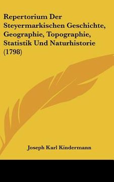 portada Repertorium Der Steyermarkischen Geschichte, Geographie, Topographie, Statistik Und Naturhistorie (1798) (en Alemán)
