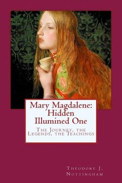 portada Mary Magdalene: Hidden Illumined One: The Journey, the Legends, the Teachings (en Inglés)