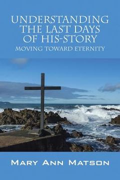 portada Understanding the Last Days of His-Story: Moving Toward Eternity (en Inglés)