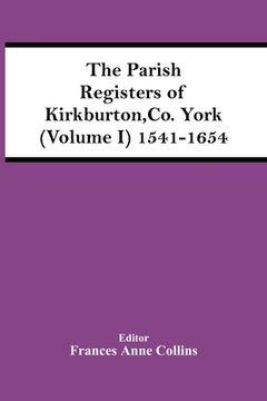 portada The Parish Registers Of Kirkburton, Co. York (Volume I) 1541-1654 (in English)