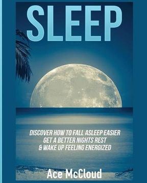 portada Sleep: Discover How To Fall Asleep Easier, Get A Better Nights Rest & Wake Up Feeling Energized (The Best Sleep Solutions Available From All)
