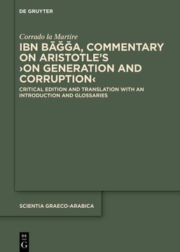 portada Ibn Ba g g a, Commentary on Aristotle's >On Generation and Corruption: Critical Edition and Translation with an Introduction and Glossa (en Inglés)