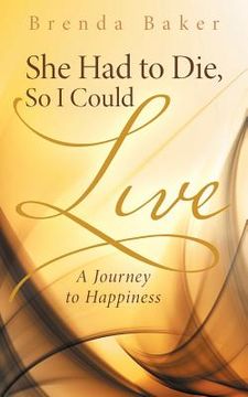 portada She Had to Die, So I Could Live: A Journey to Happiness (en Inglés)