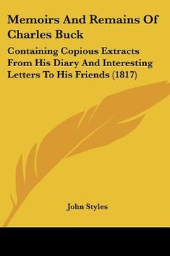 portada memoirs and remains of charles buck: containing copious extracts from his diary and interesting letters to his friends (1817) (en Inglés)