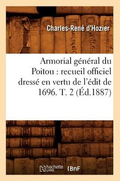 portada Armorial général du Poitou: recueil officiel dressé en vertu de l'édit de 1696. T. 2 (Éd.1887) (en Francés)