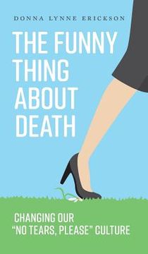 portada The Funny Thing about Death: Changing Our "No Tears, Please" Culture (in English)