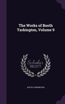 portada The Works of Booth Tarkington, Volume 9 (en Inglés)