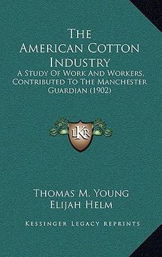 portada the american cotton industry: a study of work and workers, contributed to the manchester guardian (1902) (in English)