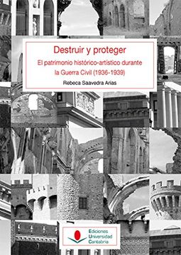 portada Destruir y Proteger: El Patrimonio Histórico Artístico Durante la Guerra Civil, 1936-1939