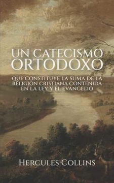 portada Un Catecismo Ortodoxo: Que Constituye la Suma de la Religión Cristiana Contenida en la ley y el Evangelio (Spanish Edition)