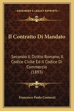 portada Il Contratto Di Mandato: Secondo Il Diritto Romano, Il Codice Civile Ed Il Codice Di Commercio (1893) (in Italian)