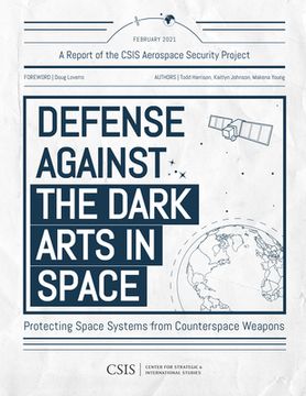 portada Defense Against the Dark Arts in Space: Protecting Space Systems from Counterspace Weapons (in English)