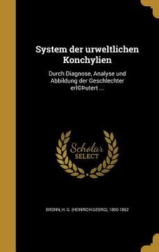 portada System der urweltlichen Konchylien: Durch Diagnose, Analyse und Abbildung der Geschlechter erl(c)þutert ... (in German)