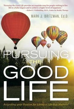 portada Pursuing the Good Life: Reigniting your Passion for Living a Life that Matters!