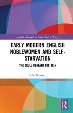portada Early Modern English Noblewomen and Self-Starvation: The Skull Beneath the Skin (en Inglés)