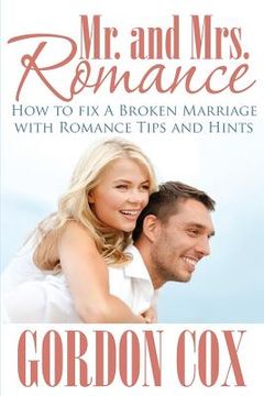 portada Mr. and Mrs. Romance: How to Fix a Broken Marriage with Romance Tips and Hints (en Inglés)