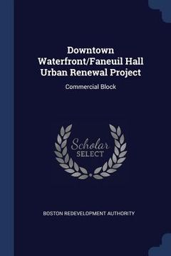 portada Downtown Waterfront/Faneuil Hall Urban Renewal Project: Commercial Block (en Inglés)