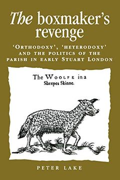 portada The Boxmaker’S Revenge: ‘Orthodoxy,’ ‘Heterodoxy,’ and the Politics of the Parish in Early Stuart London (en Inglés)